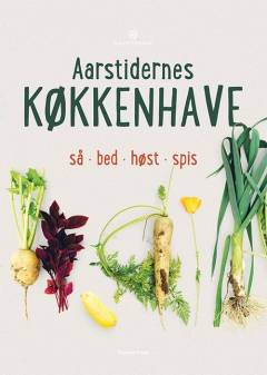 Aarstidernes køkkenhave : så, bed, høst, spis
