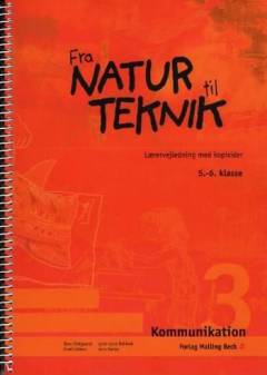 Fra natur til teknik : \5.-6. klasse\ -- Lærervejledning med kopisider. Kommunikation 3