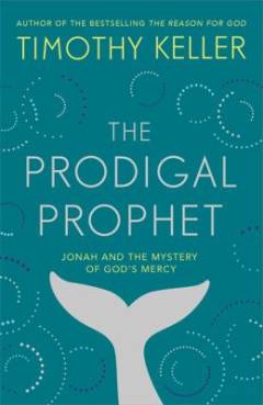 The prodigal prophet : Jonah and the mystery of God's mercy