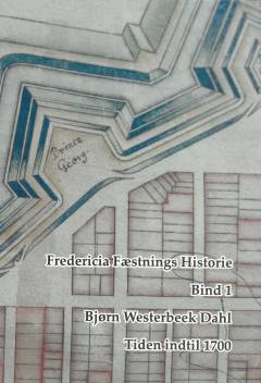 Fredericia fæstnings historie. Bind 1 : Tiden indtil 1700