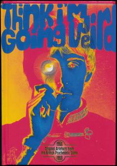 Think I'm going weird : original artefacts from the British psychedelic scene 1966-1968