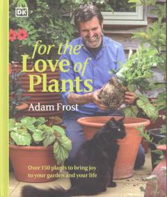 For the love of plants : over 150 plants to bring joy to your garden and your life