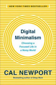Digital minimalism : choosing a focused life in a noisy world
