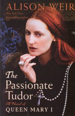 The passionate Tudor : a novel of Queen Mary I