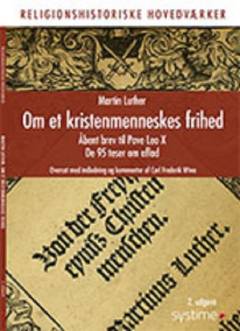 Om et kristenmenneskes frihed : åbent brev til pave Leo X : de 95 teser om aflad