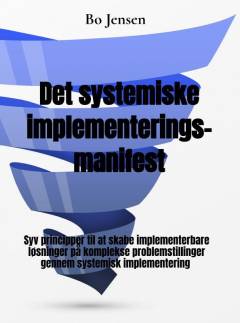 Det systemiske implementeringsmanifest : syv principper til at skabe implementerbare løsninger på komplekse problemstillinger gennem systemisk implementering