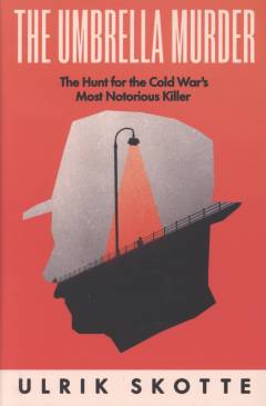 The umbrella murder : the hunt for the Cold War's most notorious killer