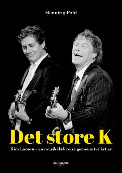 Det store K : Kim Larsen - en musikalsk rejse gennem tre årtier