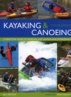 Kayaking & canoeing for beginners : a practical guide to paddling for novices and intermediates