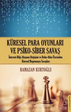 Küresel para oyunları ve psiko-siber savaş : internet bilgi akışının değişimi ve dolar-altın üzerinden küresel hegemonya savaşları