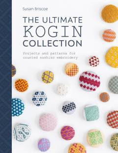 The ultimate kogin collection : projects and patterns for counted sashiko embroidery