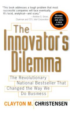 The innovator's dilemma : the revolutionary national bestseller that changed the way we do business