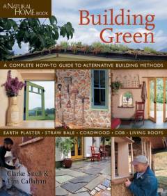 Building green : a complete how-to guide to alternative building methods : earth plaster, straw bale, cordwood, cob, living roofs