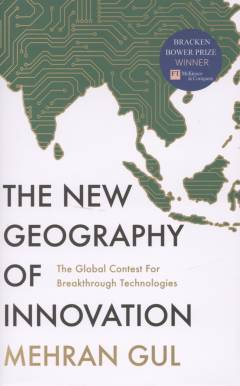 The new geography of innovation : the global contest for breakthrough technologies