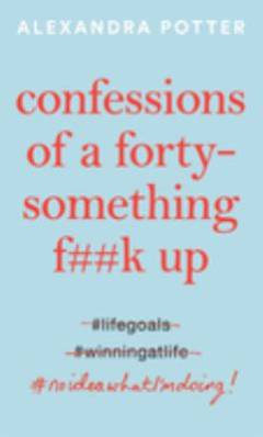 Confessions of a forty-something f##k up