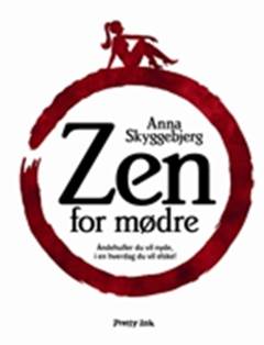 Zen for mødre : åndehuller du vil nyde, i en hverdag du vil elske!