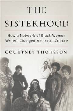 The sisterhood : how a network of Black women writers changed American culture