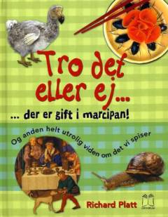 Tro det eller ej - der er gift i marcipan! : og anden helt utrolig viden om det vi spiser