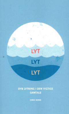 Lyt, lyt, lyt : dyb lytning i den vigtige samtale