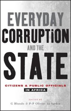 Everyday corruption and the state : citizens and public officials in Africa