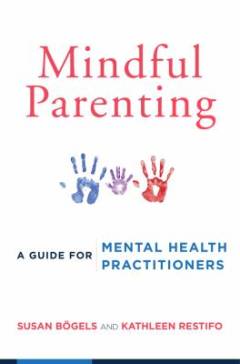 Mindful parenting : a guide for mental health practitioners