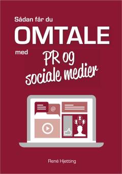 Sådan får du omtale med PR og sociale medier : lær at bruge en gammel profession til at sprede dine gode historier i en ny tid