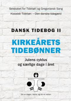 Dansk tidebog : klassisk tidebøn - den danske tidegærd. Bd. 2 : Kirkeårets tidebønner : julens cyklus og særlige dage i året