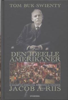 Den ideelle amerikaner : en biografi om journalisten, reformisten og fotografen Jacob A. Riis