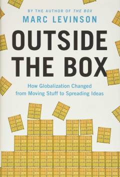 Outside the box : how globalization changed from moving stuff to spreading ideas