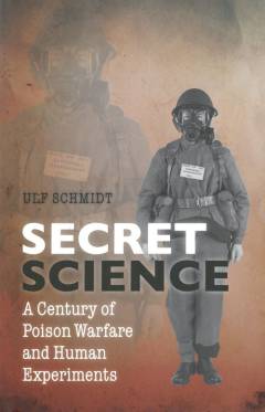 Secret science : a century of poison warfare and human experiments