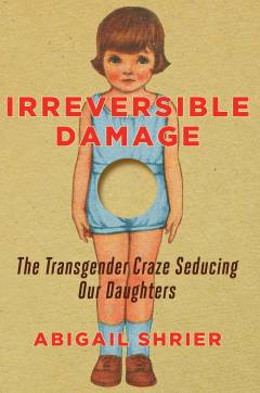 Irreversible damage : the transgender craze seducing our daughters