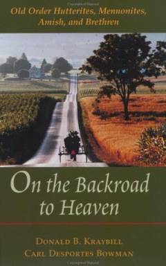 On the backroad to Heaven : old order hutterites, mennonites, amish, and brethren