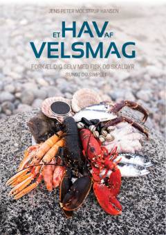Et hav af velsmag : forkæl dig selv med fisk og skaldyr : sundt og simpelt