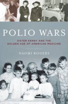 Polio wars : Sister Elizabeth Kenny and the golden age of American medicine