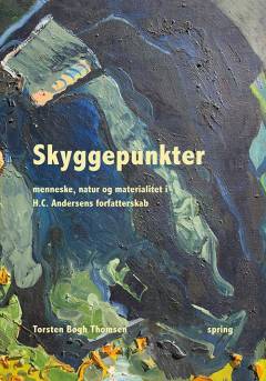 Skyggepunkter : menneske, natur og materialitet i H.C. Andersens forfatterskab