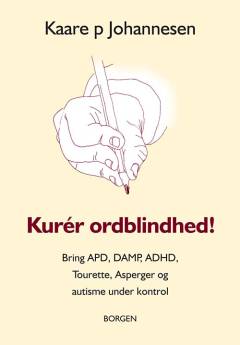 Kurér ordblindhed! : bring APD, DAMP, ADHD, Tourette, Asperger og autisme under kontrol