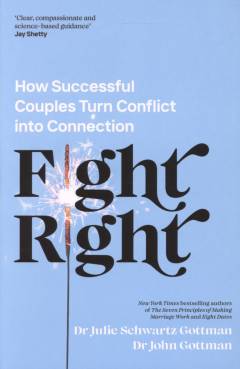 Fight right : how successful couples turn conflict into connection