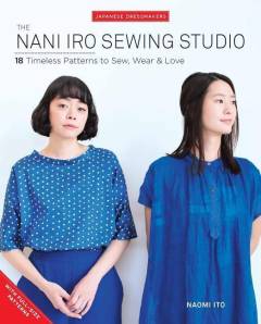The Nani Iro sewing studio : 18 timeless patterns to sew, wear & love