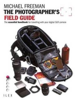 The photographer's field guide : the essential handbook for travelling with your digital SLR camera