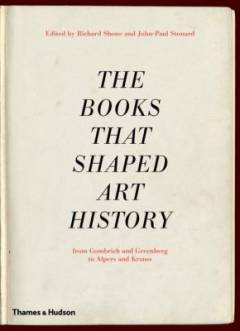 The books that shaped art history : from Gombrich and Greenberg to Alpers and Krauss
