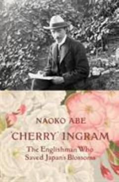 'Cherry' Ingram : the Englishman who saved Japan's blossoms