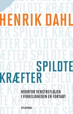 Spildte kræfter : hvorfor venstrefløjen i virkeligheden er fortabt