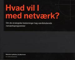Hvad vil I med netværk? : om de strategiske beslutninger bag værdiskabende netværksprogrammer