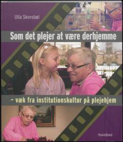 Som det plejer at være derhjemme : væk fra institutionskulturen på plejehjem