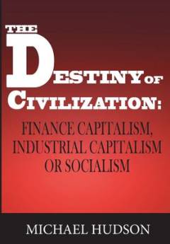 The destiny of civilization : finance capitalism, industrial capitalism or socialism
