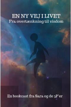 En ny vej i livet : fra overtænkning til visdom : en bookcast fra Sara og de 3 p'er