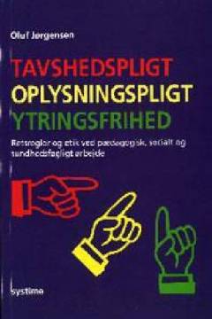 Tavshedspligt, oplysningspligt, ytringsfrihed : retsregler og etik ved pædagogisk, socialt og sundhedsfagligt arbejde
