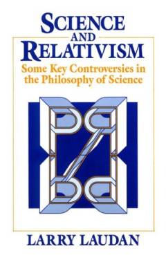 Science and relativism : Some key controversies in the philosophy of science
