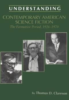 Understanding contemporary American science fiction : the formative period (1926-1970)