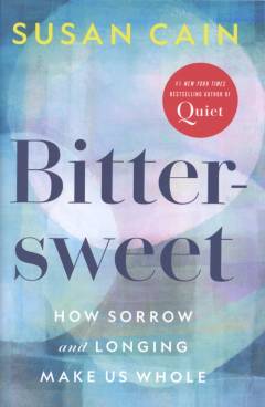Bittersweet : how sorrow and longing make us whole